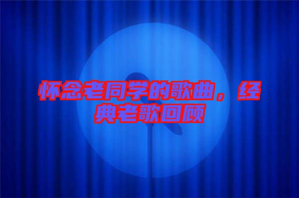 懷念老同學的歌曲，經(jīng)典老歌回顧