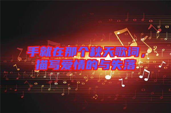 手就在那個秋天歌詞，描寫愛情的與失落