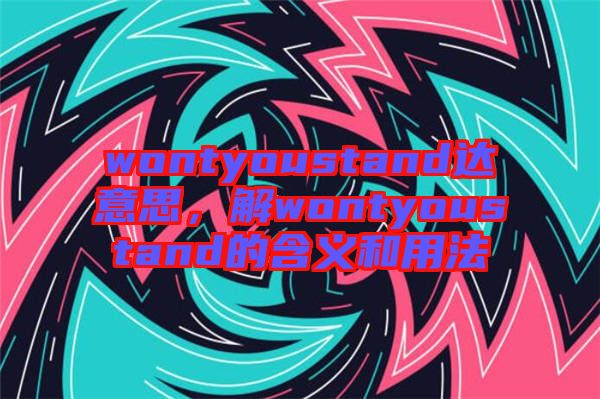 wontyoustand達意思，解wontyoustand的含義和用法