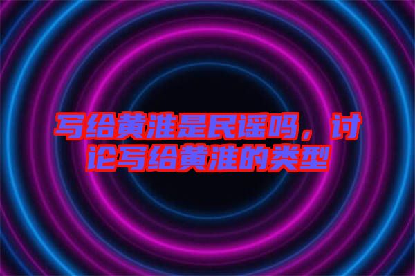 寫給黃淮是民謠嗎，討論寫給黃淮的類型