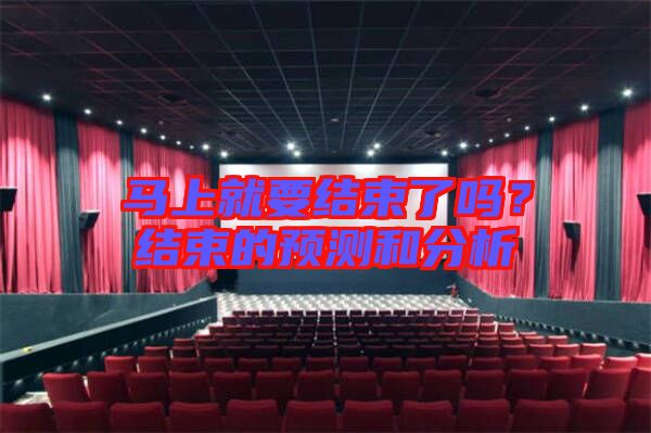 馬上就要結(jié)束了嗎？結(jié)束的預(yù)測和分析