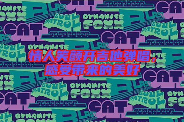 情人笑顏開吉他彈唱,感受帶來的美好