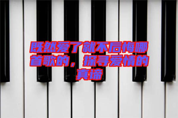 既然愛了就不后悔哪首歌的,探尋愛情的真諦