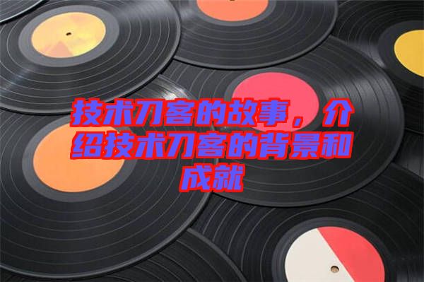 技術刀客的故事,介紹技術刀客的背景和成就