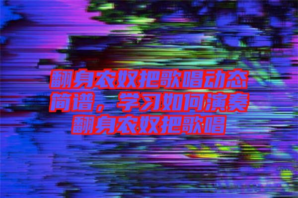 翻身農奴把歌唱動態簡譜，學習如何演奏翻身農奴把歌唱