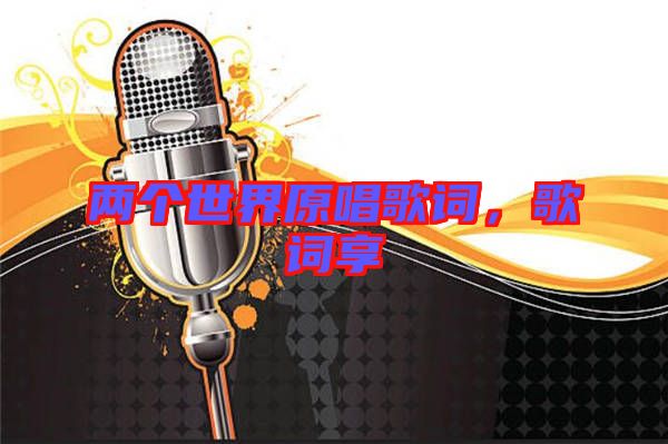 兩個世界原唱歌詞,歌詞享