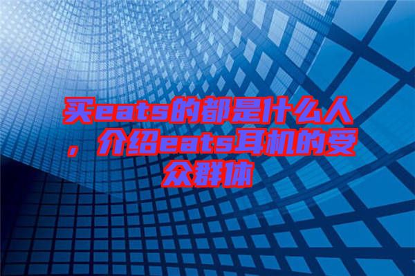 買eats的都是什么人，介紹eats耳機的受眾群體