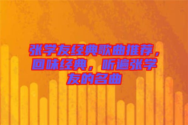 張學友經典歌曲推薦,回味經典,聽遍張學友的名曲