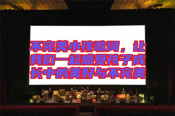 不完美小孩歌詞，讓我們一起感受孩子成長中的美好與不完美
