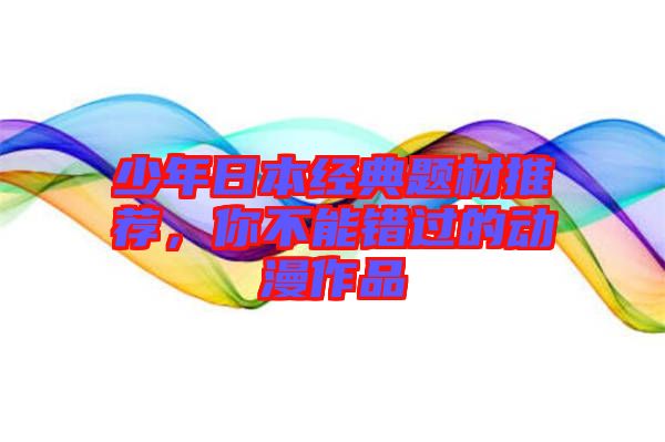 少年日本經(jīng)典題材推薦,你不能錯(cuò)過的動(dòng)漫作品