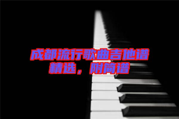 成都流行歌曲吉他譜精選,附簡譜