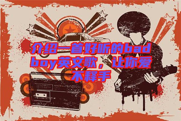 介紹一首好聽的badboy英文歌,讓你愛不釋手
