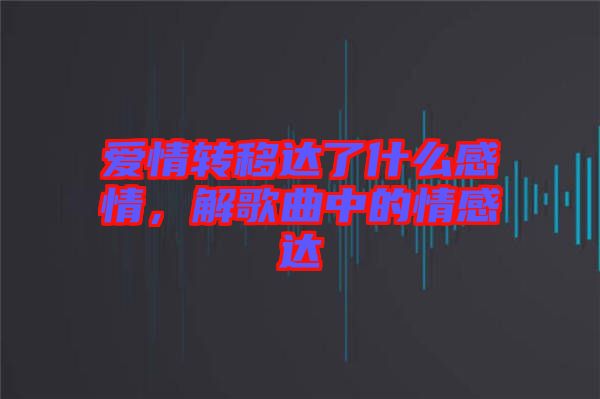 愛情轉移達了什么感情，解歌曲中的情感達
