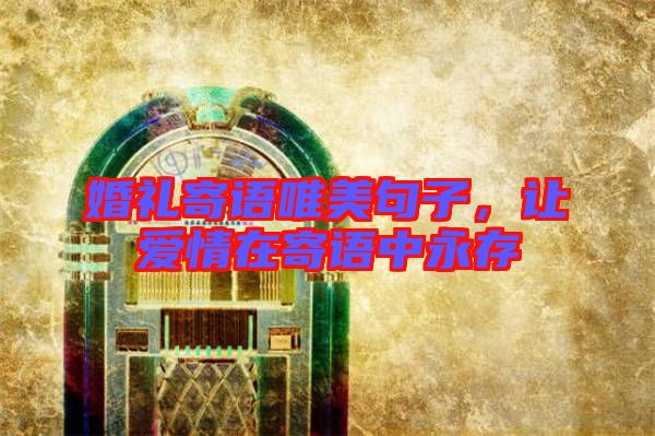 婚禮寄語唯美句子，讓愛情在寄語中永存