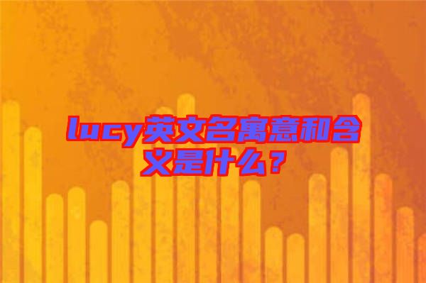 lucy英文名寓意和含義是什么？
