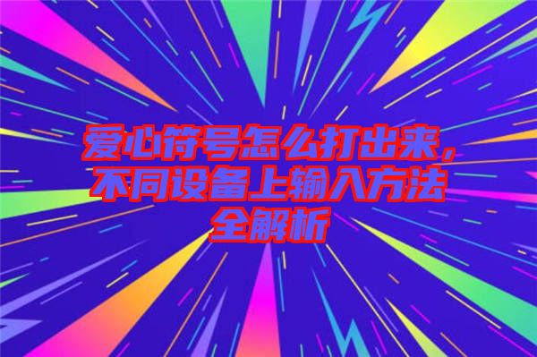 愛心符號怎么打出來,不同設備上輸入方法全解析