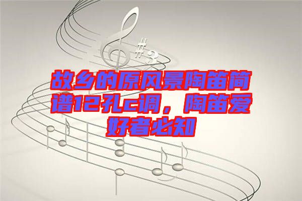 故鄉的原風景陶笛簡譜12孔c調,陶笛愛好者必知