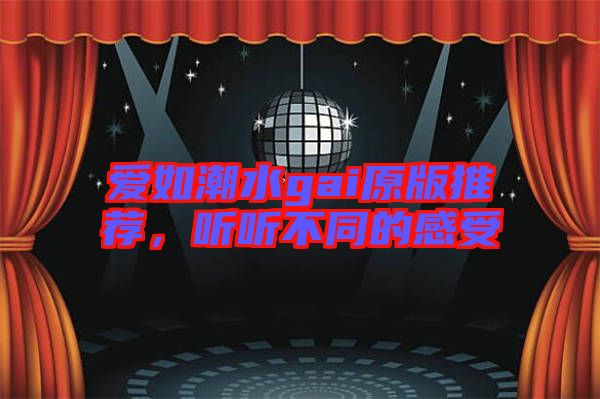 愛如潮水gai原版推薦，聽聽不同的感受