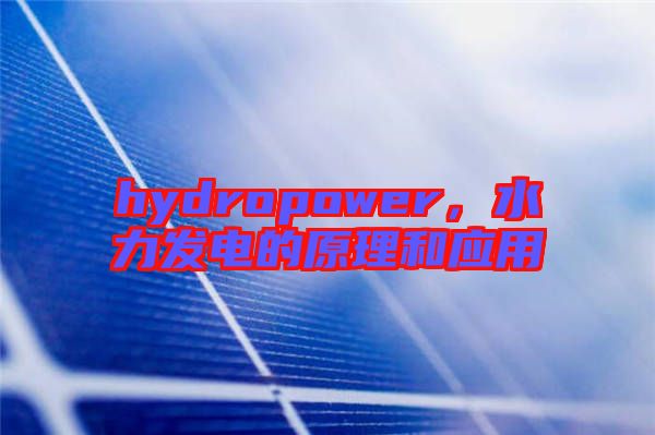 hydropower,水力發(fā)電的原理和應(yīng)用