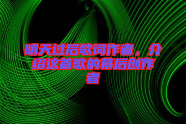 明天過后歌詞作者,介紹這首歌的幕后創作者