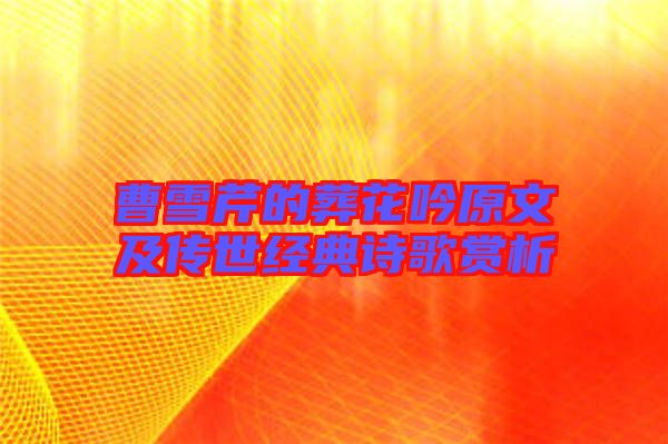 曹雪芹的葬花吟原文及傳世經典詩歌賞析