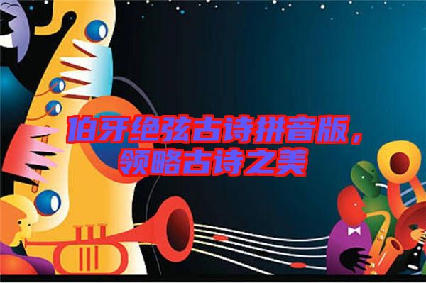 伯牙絕弦古詩拼音版，領略古詩之美