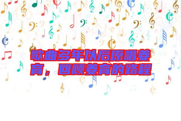 歌曲多年以后原唱姜育，回顧姜育的路程