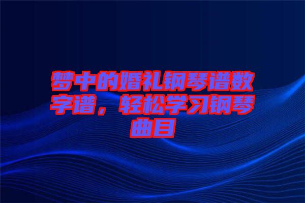 夢中的婚禮鋼琴譜數字譜，輕松學習鋼琴曲目