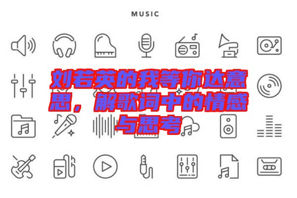 劉若英的我等你達(dá)意思，解歌詞中的情感與思考