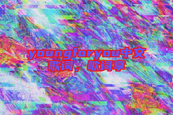 youngforyou中文歌詞,歌詞享