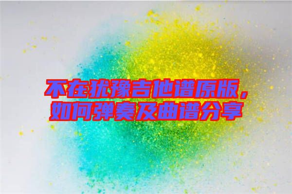 不在猶豫吉他譜原版，如何彈奏及曲譜分享