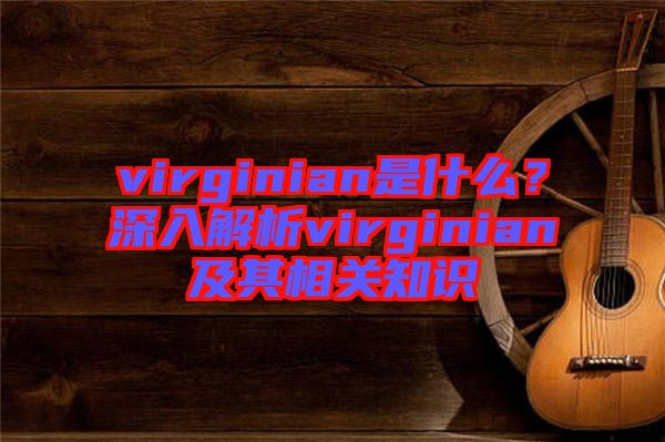 virginian是什么?深入解析virginian及其相關(guān)知識