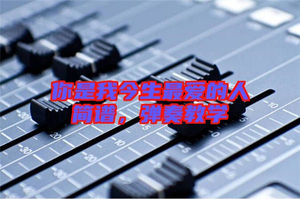 你是我今生最愛的人簡譜,彈奏教學