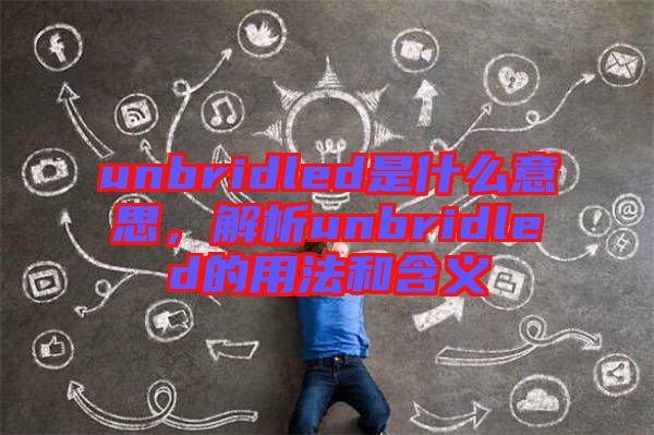 unbridled是什么意思,解析unbridled的用法和含義