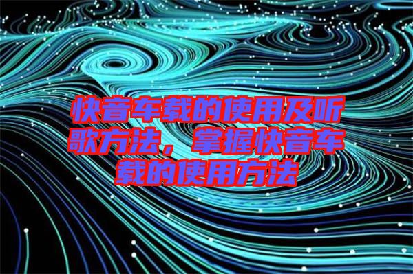 快音車載的使用及聽歌方法，掌握快音車載的使用方法