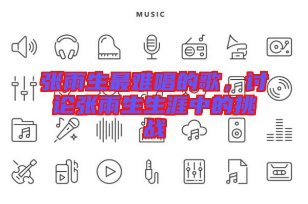 張雨生最難唱的歌,討論張雨生生涯中的挑戰(zhàn)