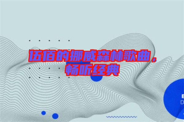 伍佰的挪威森林歌曲，暢聽經典