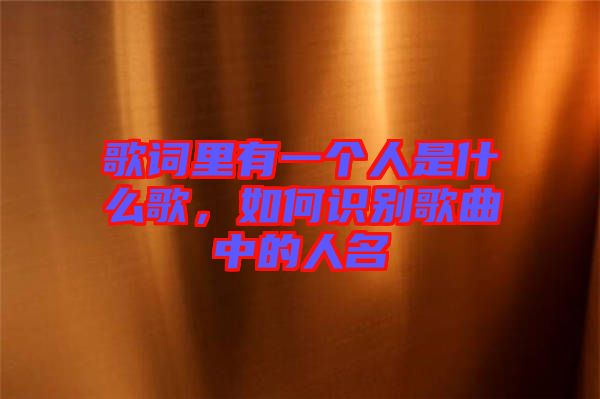 歌詞里有一個人是什么歌，如何識別歌曲中的人名