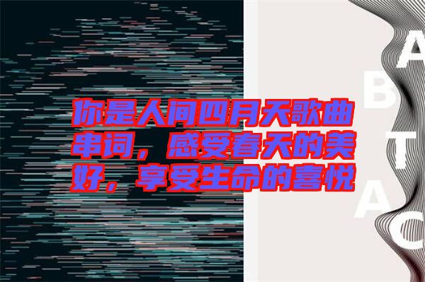 你是人間四月天歌曲串詞，感受春天的美好，享受生命的喜悅