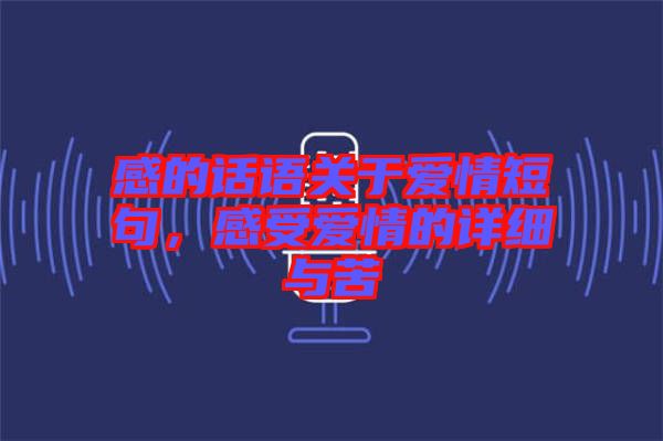 感的話語關于愛情短句,感受愛情的詳細與苦