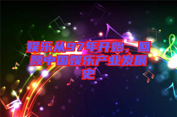 娛樂從97年開始,回顧中國娛樂產(chǎn)業(yè)發(fā)展史