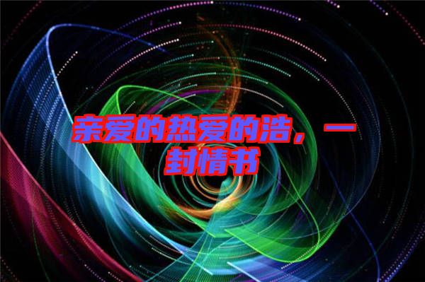 親愛的熱愛的浩，一封情書