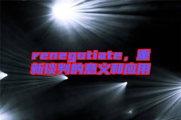 renegotiate，重新談判的意義和應用