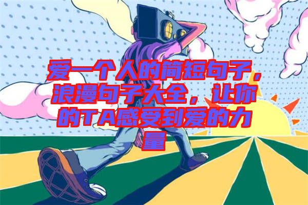 愛一個人的簡短句子，浪漫句子大全，讓你的TA感受到愛的力量