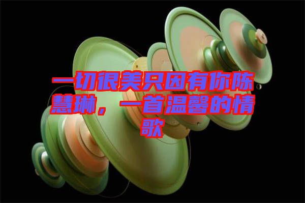 一切很美只因有你陳慧琳，一首溫馨的情歌