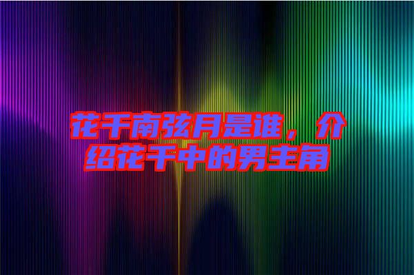 花千南弦月是誰,介紹花千中的男主角