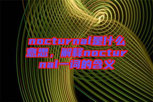 nocturnal是什么意思,解釋nocturnal一詞的含義