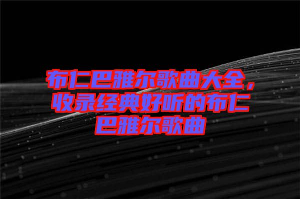 布仁巴雅爾歌曲大全，收錄經典好聽的布仁巴雅爾歌曲
