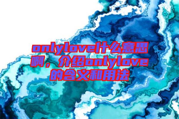 onlylove什么意思啊,介紹onlylove的含義和用法