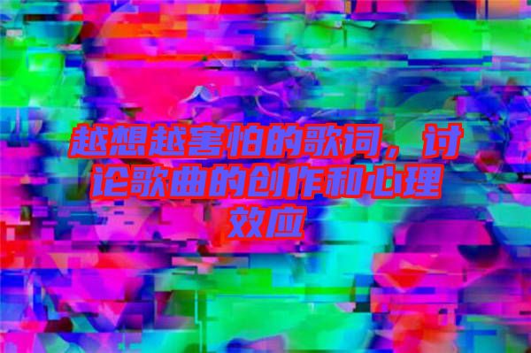 越想越害怕的歌詞，討論歌曲的創作和心理效應